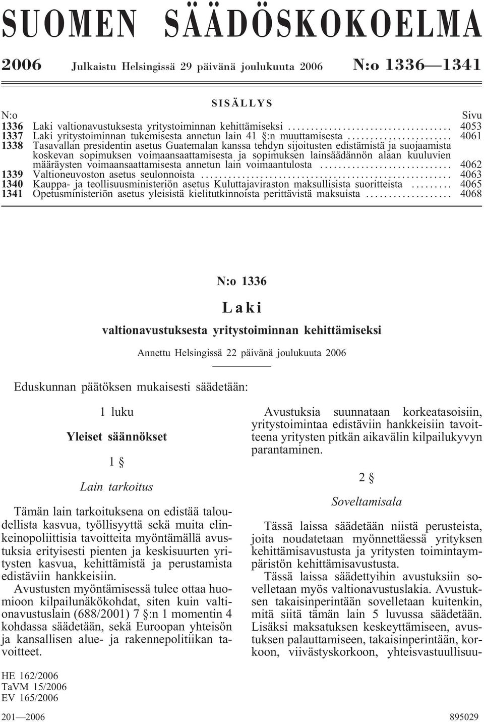 .. 4061 1338 Tasavallan presidentin asetus Guatemalan kanssa tehdyn sijoitusten edistämistä ja suojaamista koskevan sopimuksen voimaansaattamisesta ja sopimuksen lainsäädännön alaan kuuluvien