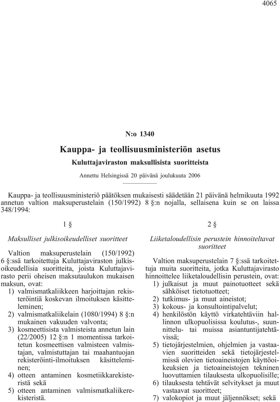 maksuperustelain (150/1992) 6 :ssä tarkoitettuja Kuluttajaviraston julkisoikeudellisia suoritteita, joista Kuluttajavirasto perii oheisen maksutaulukon mukaisen maksun, ovat: 1) valmismatkaliikkeen