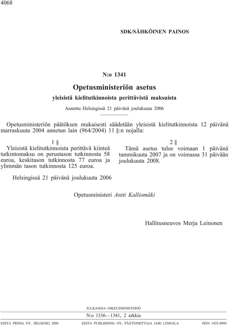 euroa, keskitason tutkinnosta 77 euroa ja ylimmän tason tutkinnosta 125 euroa. 2 Tämä asetus tulee voimaan 1 päivänä tammikuuta 2007 ja on voimassa 31 päivään joulukuuta 2008.