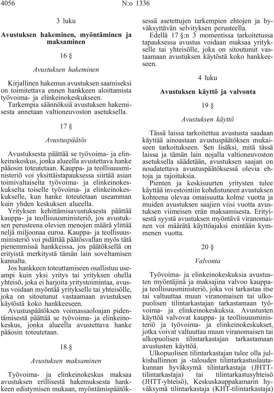 17 Avustuspäätös Avustuksesta päättää se työvoima- ja elinkeinokeskus, jonka alueella avustettava hanke pääosin toteutetaan.