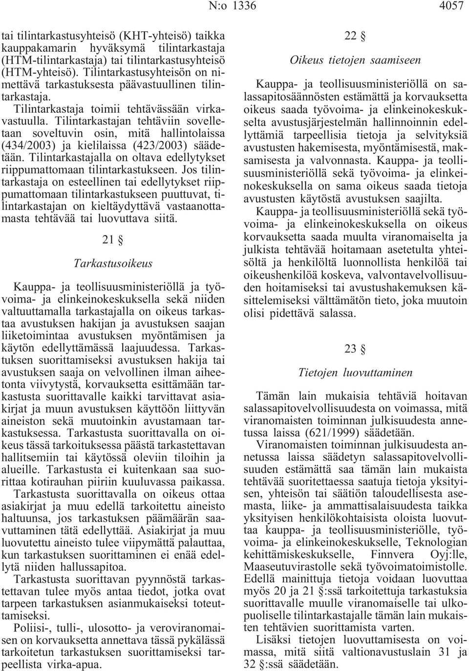 Tilintarkastajan tehtäviin sovelletaan soveltuvin osin, mitä hallintolaissa (434/2003) ja kielilaissa (423/2003) säädetään.