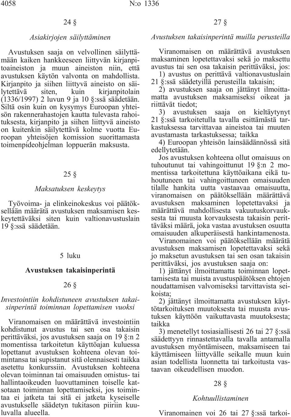 Siltä osin kuin on kysymys Euroopan yhteisön rakennerahastojen kautta tulevasta rahoituksesta, kirjanpito ja siihen liittyvä aineisto on kuitenkin säilytettävä kolme vuotta Euroopan yhteisöjen