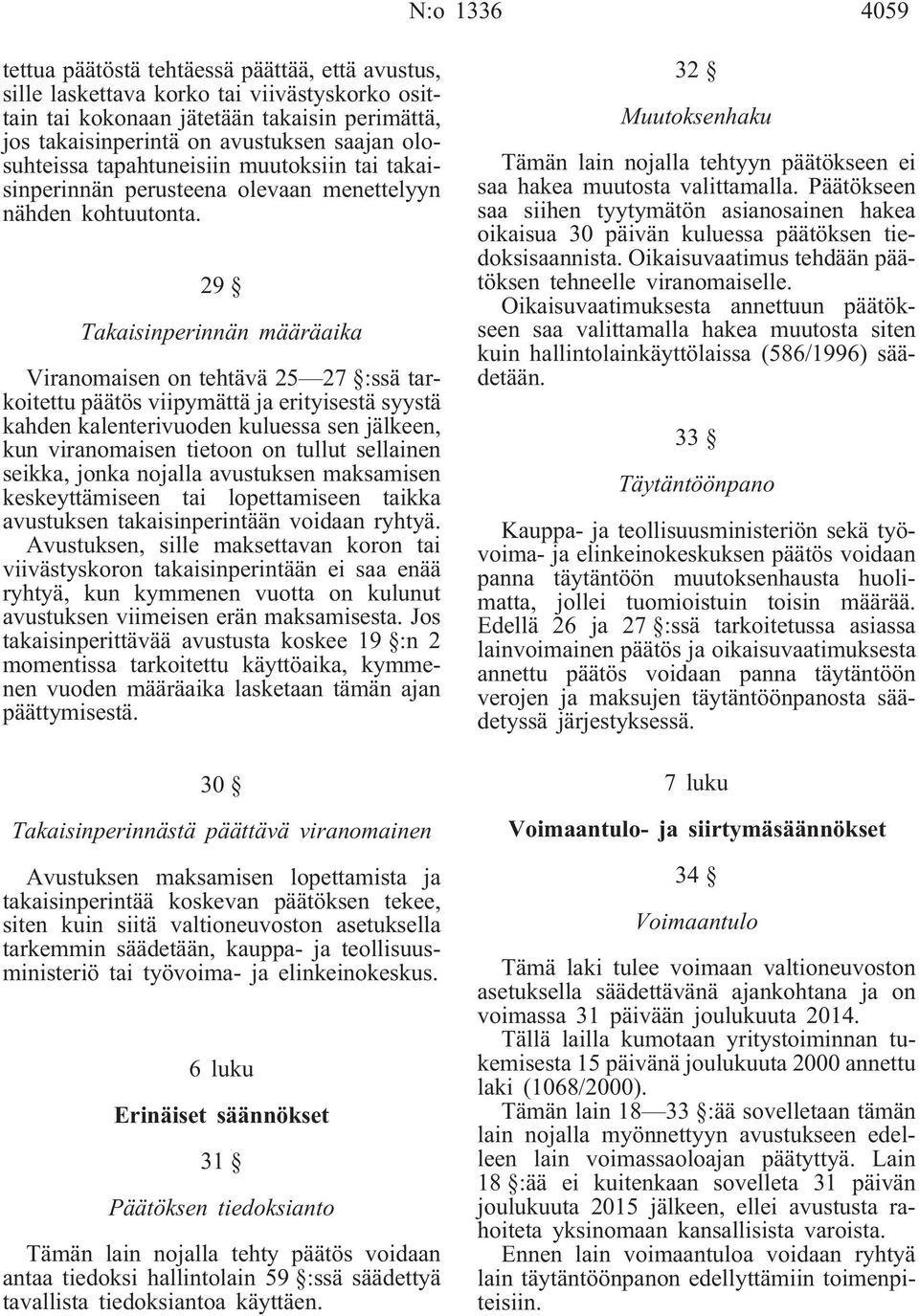 29 Takaisinperinnän määräaika Viranomaisen on tehtävä 25 27 :ssä tarkoitettu päätös viipymättä ja erityisestä syystä kahden kalenterivuoden kuluessa sen jälkeen, kun viranomaisen tietoon on tullut