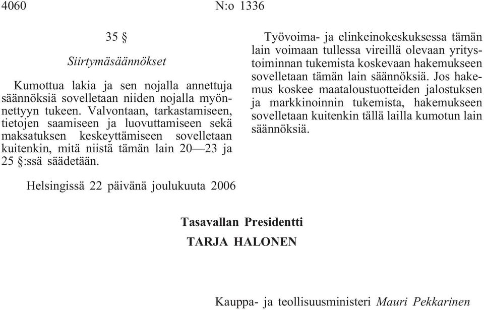 Työvoima- ja elinkeinokeskuksessa tämän lain voimaan tullessa vireillä olevaan yritystoiminnan tukemista koskevaan hakemukseen sovelletaan tämän lain säännöksiä.