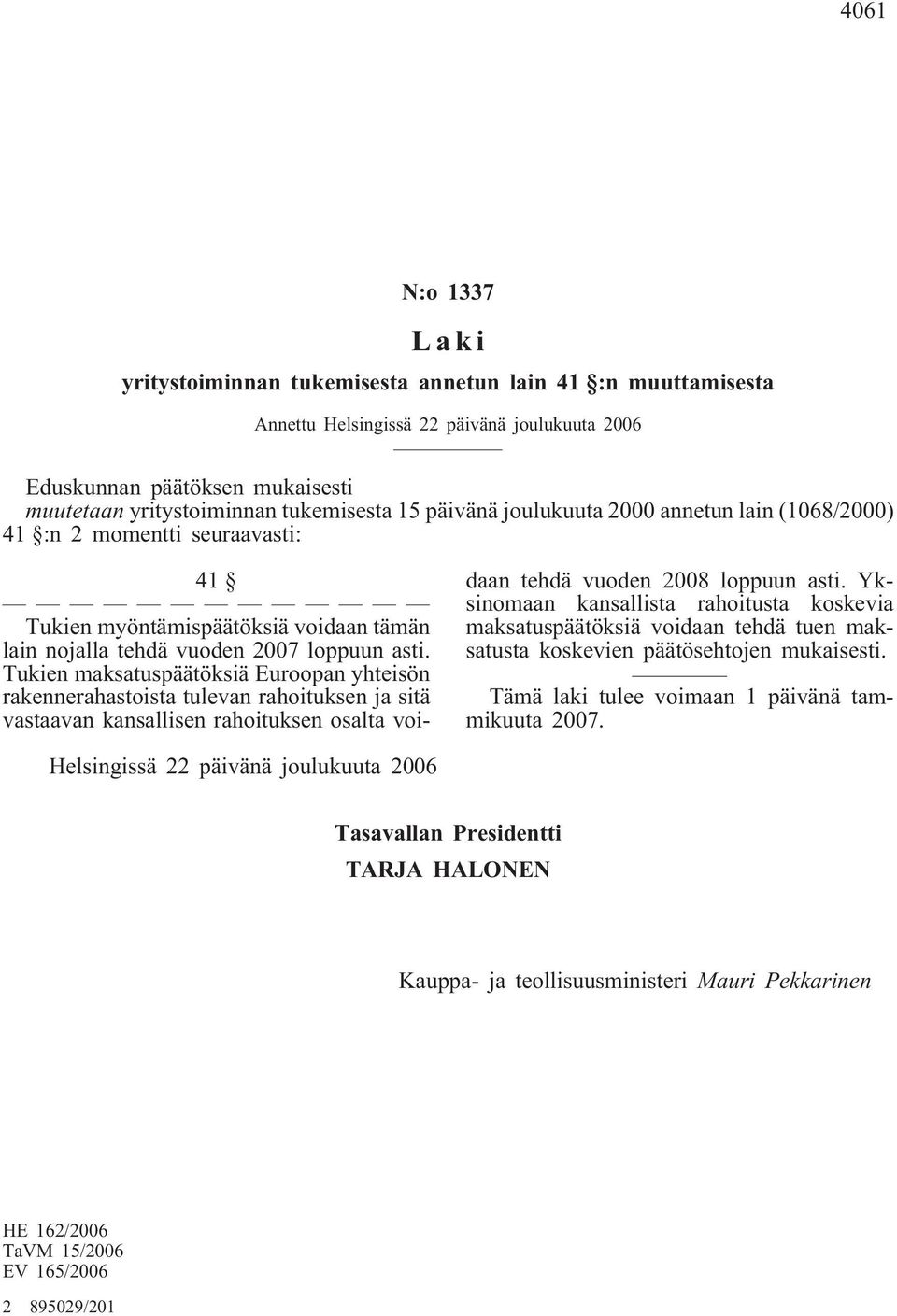 Tukien maksatuspäätöksiä Euroopan yhteisön rakennerahastoista tulevan rahoituksen ja sitä vastaavan kansallisen rahoituksen osalta voidaan tehdä vuoden 2008 loppuun asti.