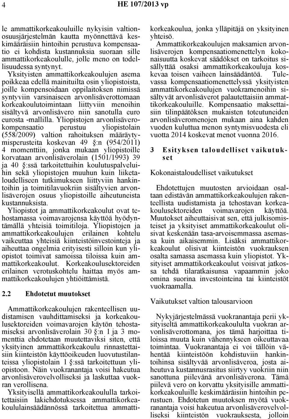 Yksityisten ammattikorkeakoulujen asema poikkeaa edellä mainituilta osin yliopistoista, joille kompensoidaan oppilaitoksen nimissä syntyviin varsinaiseen arvonlisäverottomaan korkeakoulutoimintaan