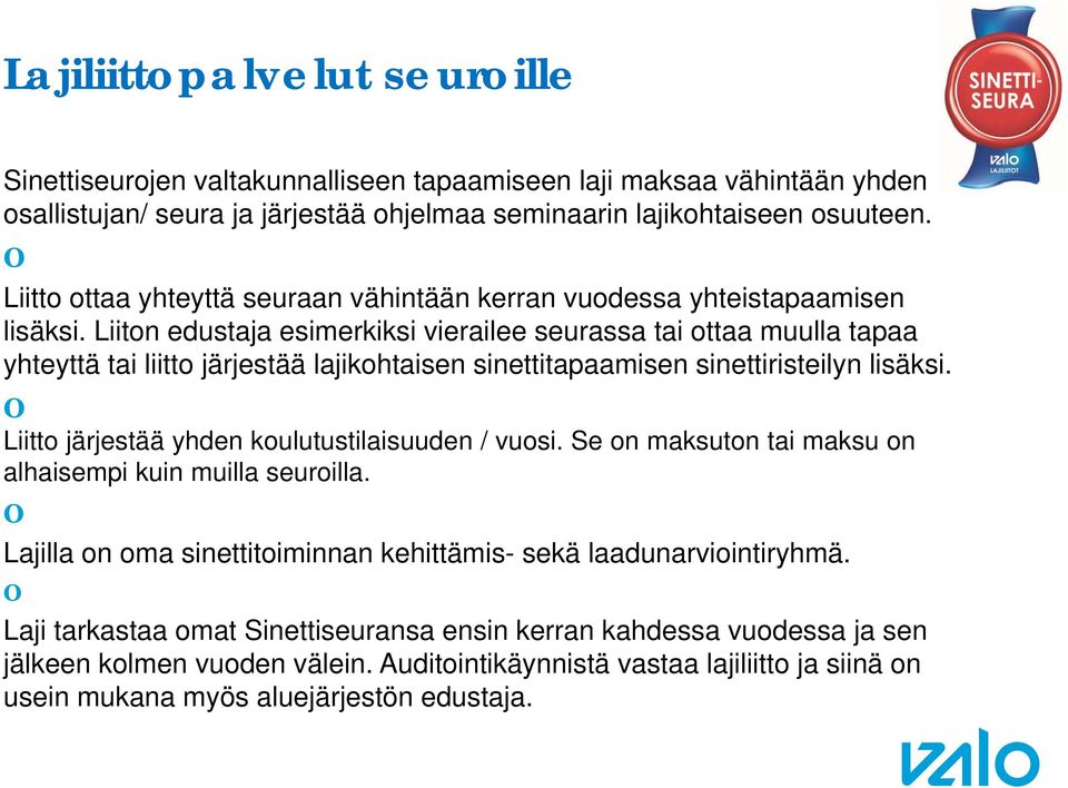 Liiton edustaja esimerkiksi vierailee seurassa tai ottaa muulla tapaa yhteyttä tai liitto järjestää lajikohtaisen sinettitapaamisen sinettiristeilyn lisäksi.