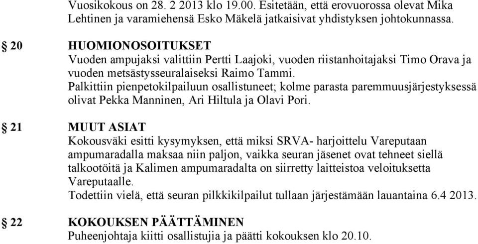 Palkittiin pienpetokilpailuun osallistuneet; kolme parasta paremmuusjärjestyksessä olivat Pekka Manninen, Ari Hiltula ja Olavi Pori.