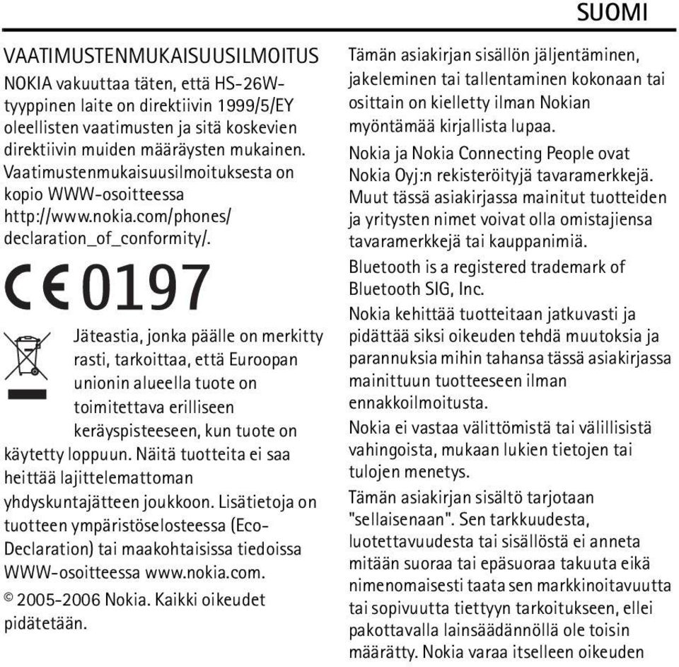 Jäteastia, jonka päälle on merkitty rasti, tarkoittaa, että Euroopan unionin alueella tuote on toimitettava erilliseen keräyspisteeseen, kun tuote on käytetty loppuun.