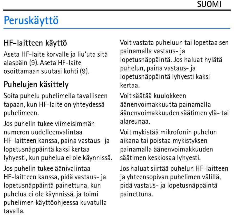 Jos puhelin tukee viimeisimmän numeron uudelleenvalintaa HF-laitteen kanssa, paina vastaus- ja lopetusnäppäintä kaksi kertaa lyhyesti, kun puhelua ei ole käynnissä.