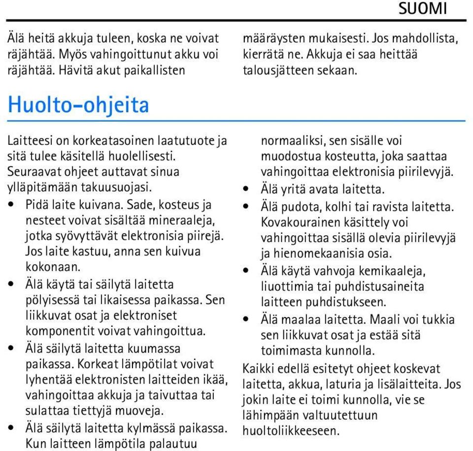 Sade, kosteus ja nesteet voivat sisältää mineraaleja, jotka syövyttävät elektronisia piirejä. Jos laite kastuu, anna sen kuivua kokonaan.