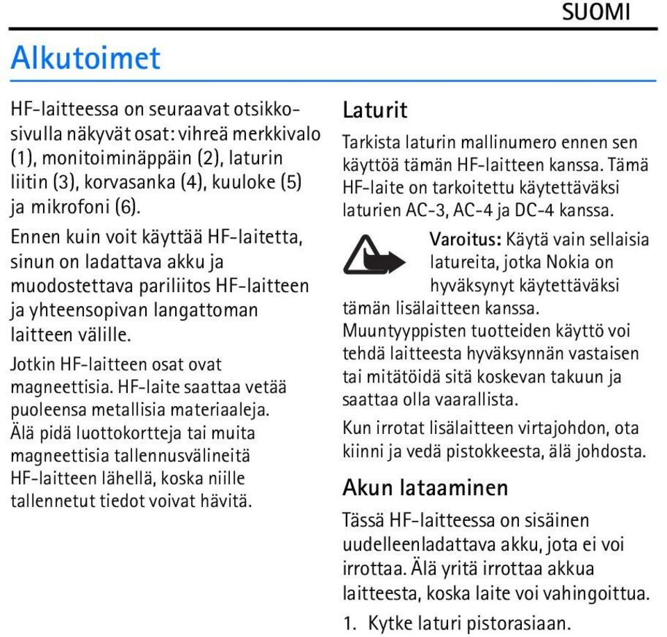 HF-laite saattaa vetää puoleensa metallisia materiaaleja. Älä pidä luottokortteja tai muita magneettisia tallennusvälineitä HF-laitteen lähellä, koska niille tallennetut tiedot voivat hävitä.