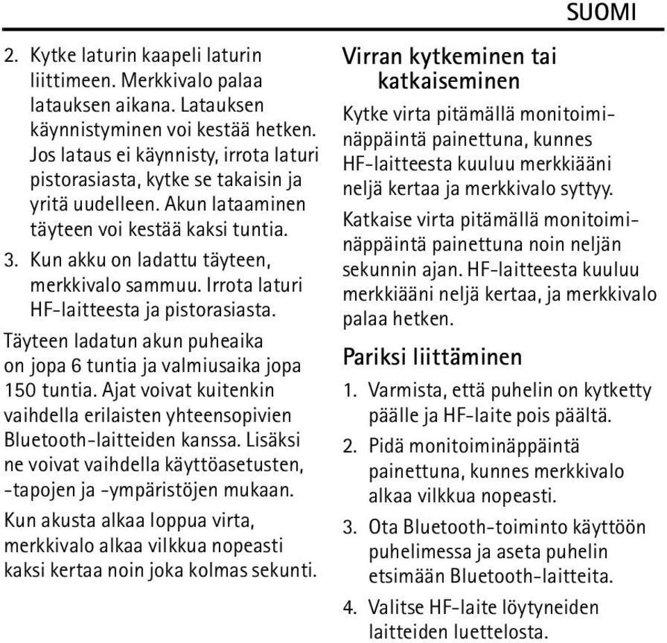 Irrota laturi HF-laitteesta ja pistorasiasta. Täyteen ladatun akun puheaika on jopa 6 tuntia ja valmiusaika jopa 150 tuntia.