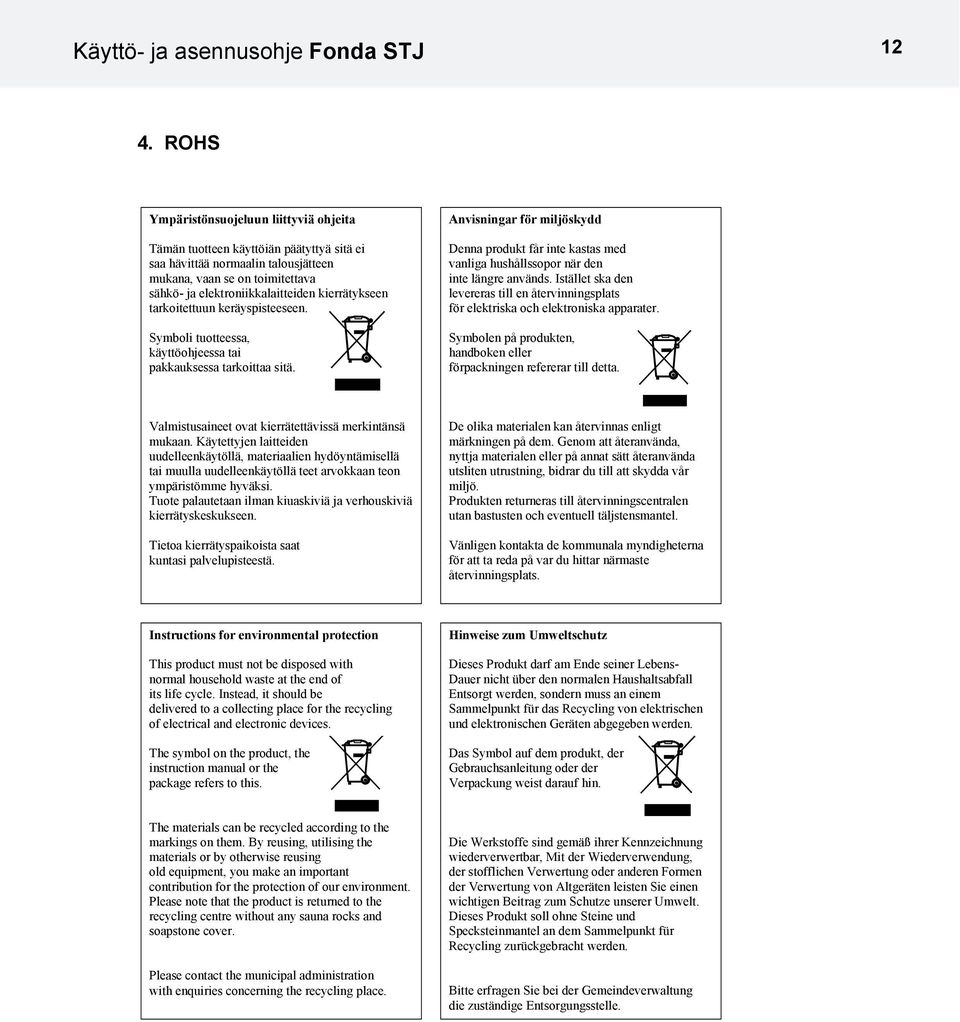 kierrätykseen tarkoitettuun keräyspisteeseen. Symboli tuotteessa, käyttöohjeessa tai pakkauksessa tarkoittaa sitä.