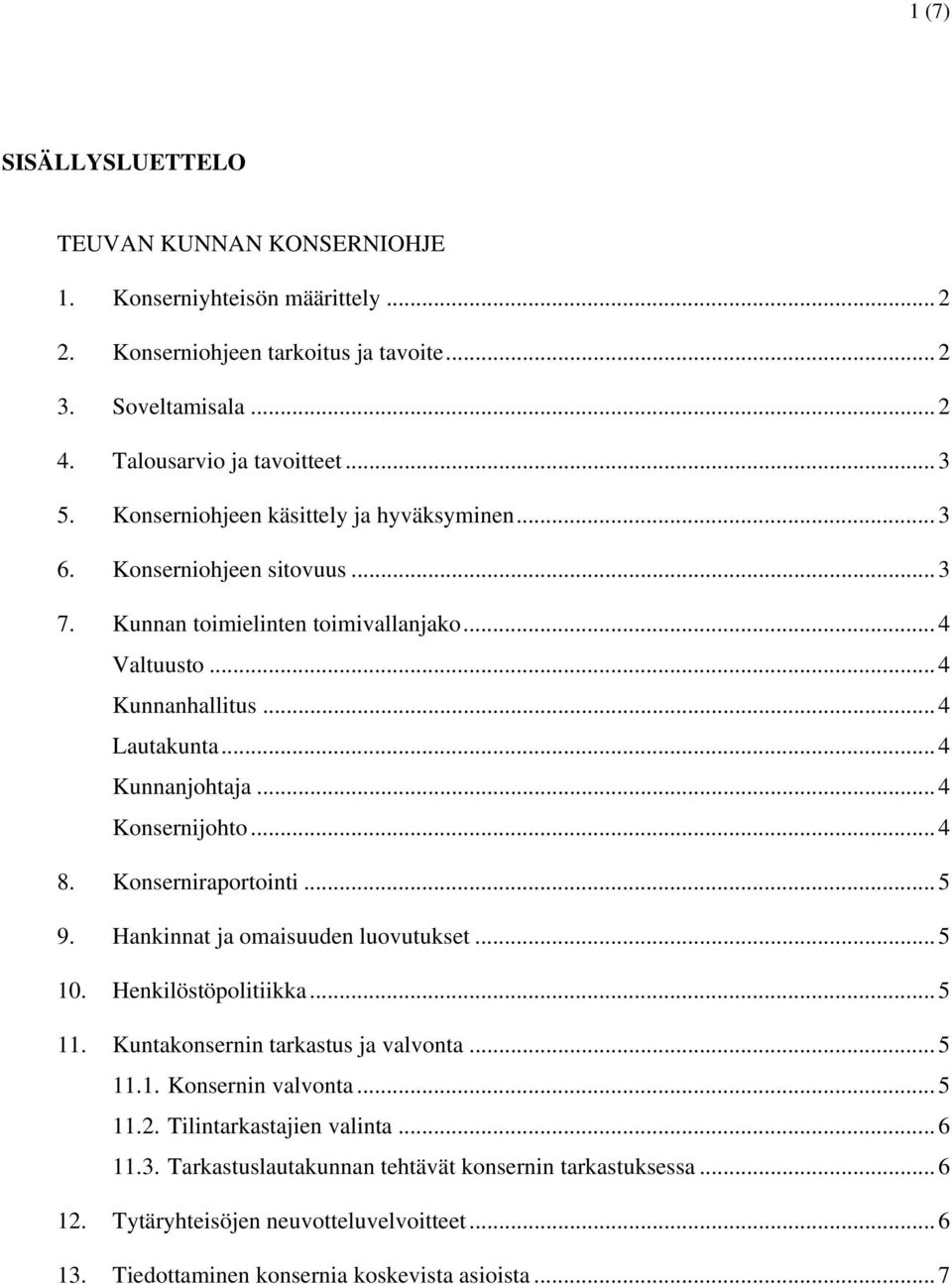 .. 4 Konsernijohto... 4 8. Konserniraportointi... 5 9. Hankinnat ja omaisuuden luovutukset... 5 10. Henkilöstöpolitiikka... 5 11. Kuntakonsernin tarkastus ja valvonta... 5 11.1. Konsernin valvonta.