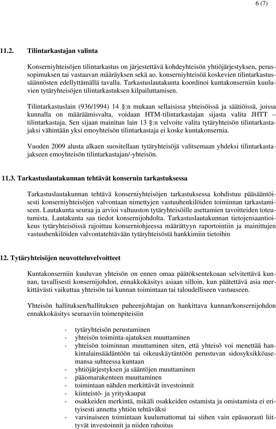 Tilintarkastuslain (936/1994) 14 :n mukaan sellaisissa yhteisöissä ja säätiöissä, joissa kunnalla on määräämisvalta, voidaan HTM-tilintarkastajan sijasta valita JHTT tilintarkastaja.