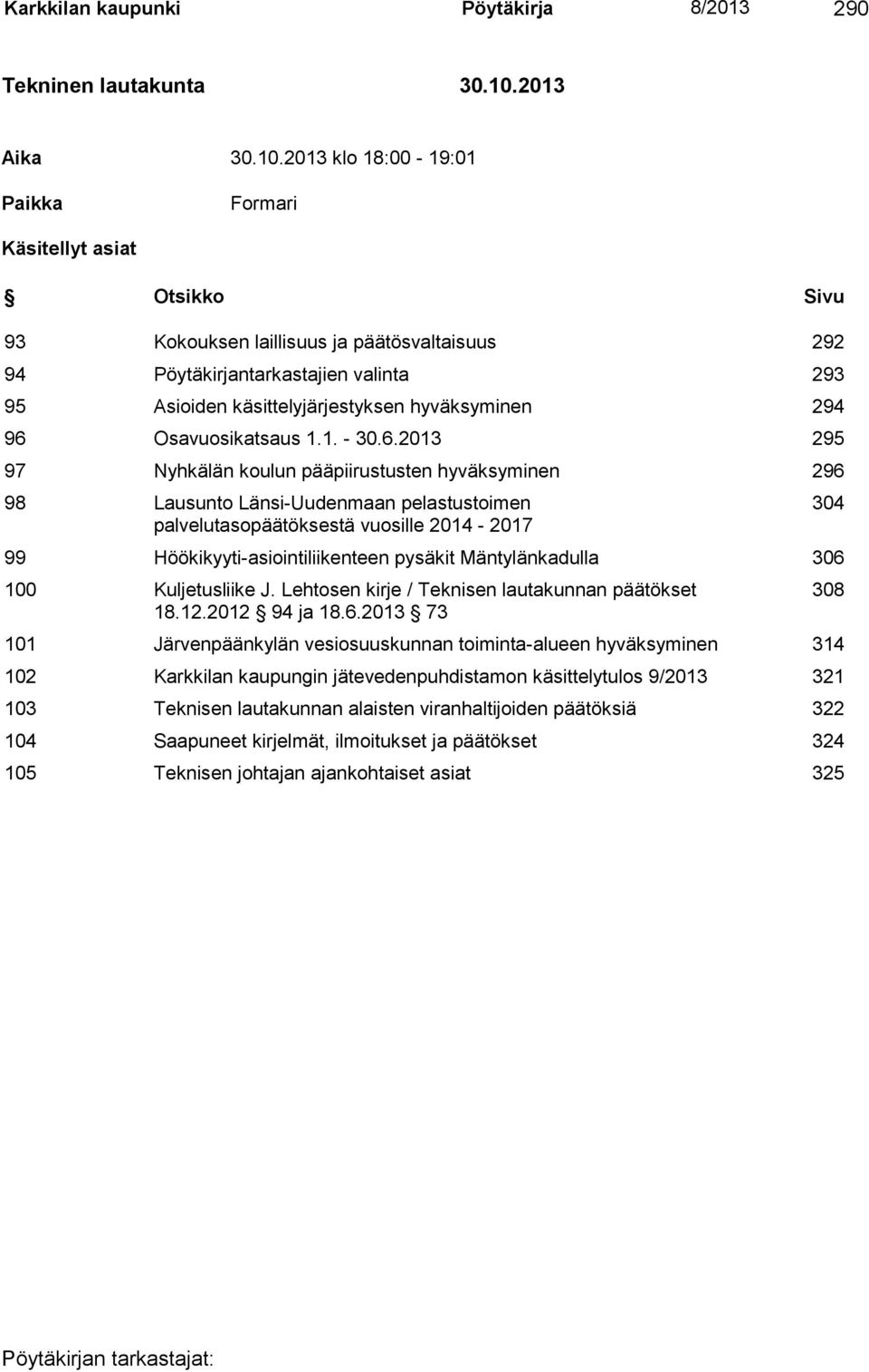 2013 klo 18:00-19:01 Paikka Formari Käsitellyt asiat Otsikko Sivu 93 Kokouksen laillisuus ja päätösvaltaisuus 292 94 Pöytäkirjantarkastajien valinta 293 95 Asioiden käsittelyjärjestyksen hyväksyminen