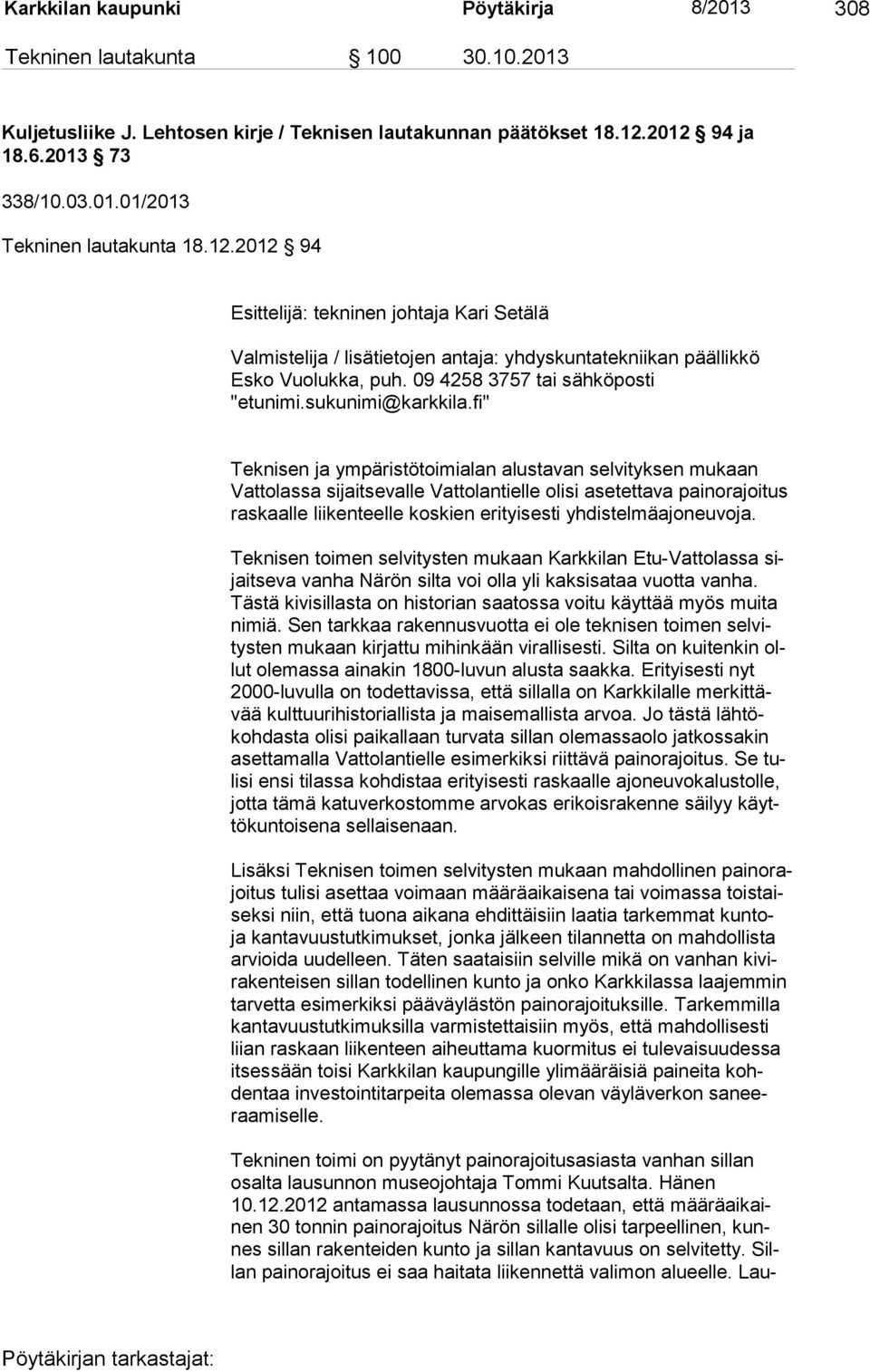 fi" Teknisen ja ympäristötoimialan alustavan selvityksen mukaan Vattolassa sijaitsevalle Vattolantielle olisi asetettava painorajoitus raskaalle liikenteelle koskien erityisesti yhdistelmäajoneuvoja.