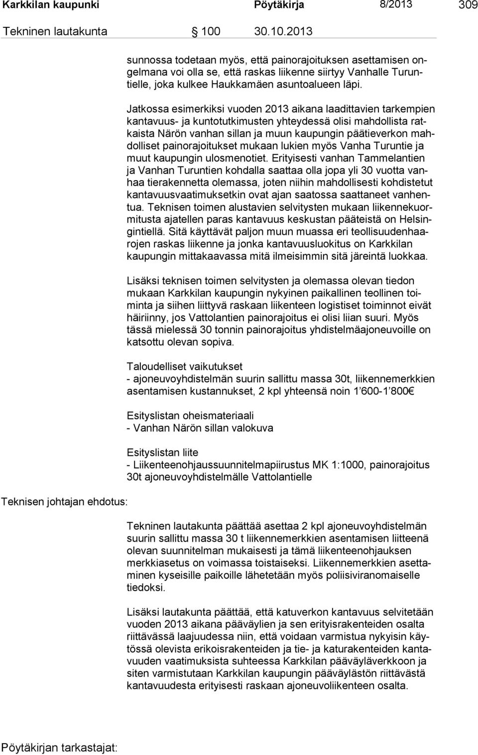 2013 Teknisen johtajan ehdotus: sunnossa todetaan myös, että painorajoituk sen asettamisen ongelmana voi olla se, että raskas liikenne siir tyy Vanhalle Turuntielle, joka kulkee Haukkamäen