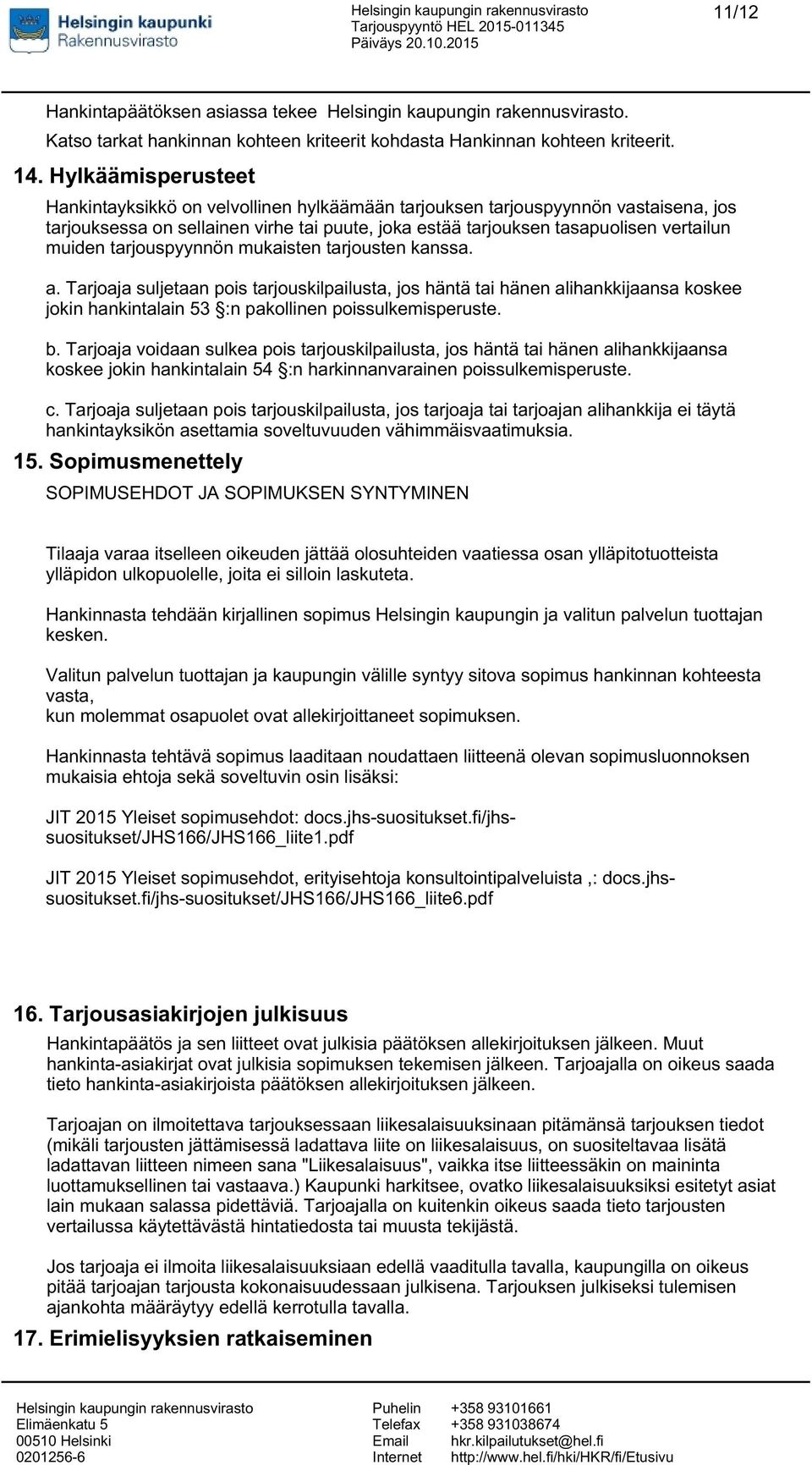 tarjouspyynnön mukaisten tarjousten kanssa. a. Tarjoaja suljetaan pois tarjouskilpailusta, jos häntä tai hänen alihankkijaansa koskee jokin hankintalain 53 :n pakollinen poissulkemisperuste. b.