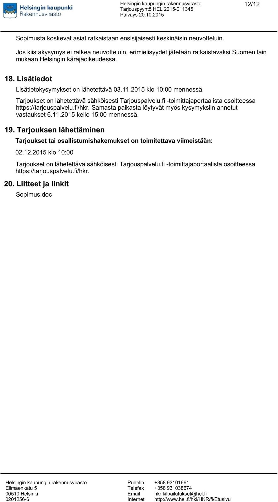 2015 klo 10:00 mennessä. Tarjoukset on lähetettävä sähköisesti Tarjouspalvelu.fi -toimittajaportaalista osoitteessa https://tarjouspalvelu.fi/hkr.