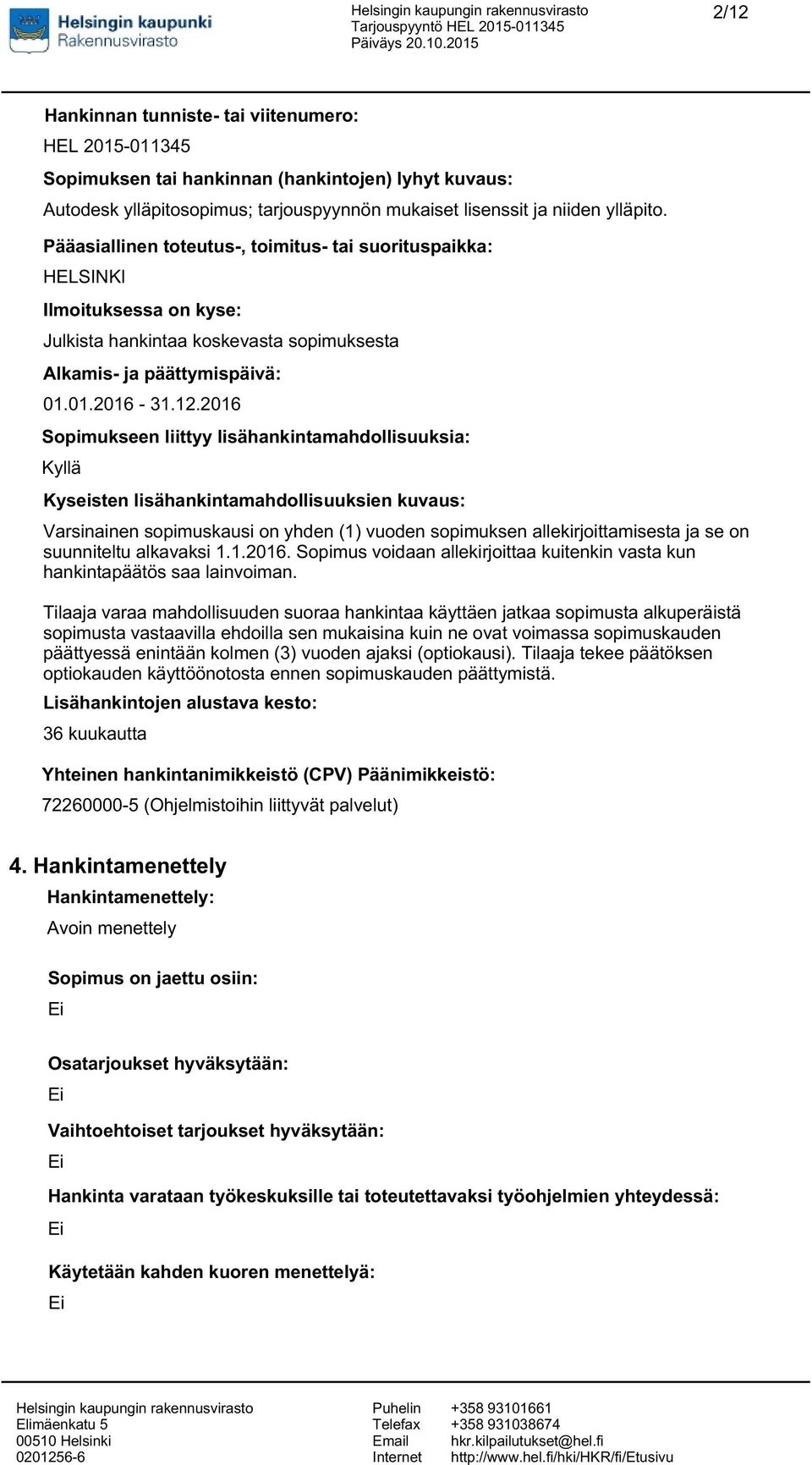 2016 Sopimukseen liittyy lisähankintamahdollisuuksia: Kyseisten lisähankintamahdollisuuksien kuvaus: Varsinainen sopimuskausi on yhden (1) vuoden sopimuksen allekirjoittamisesta ja se on suunniteltu