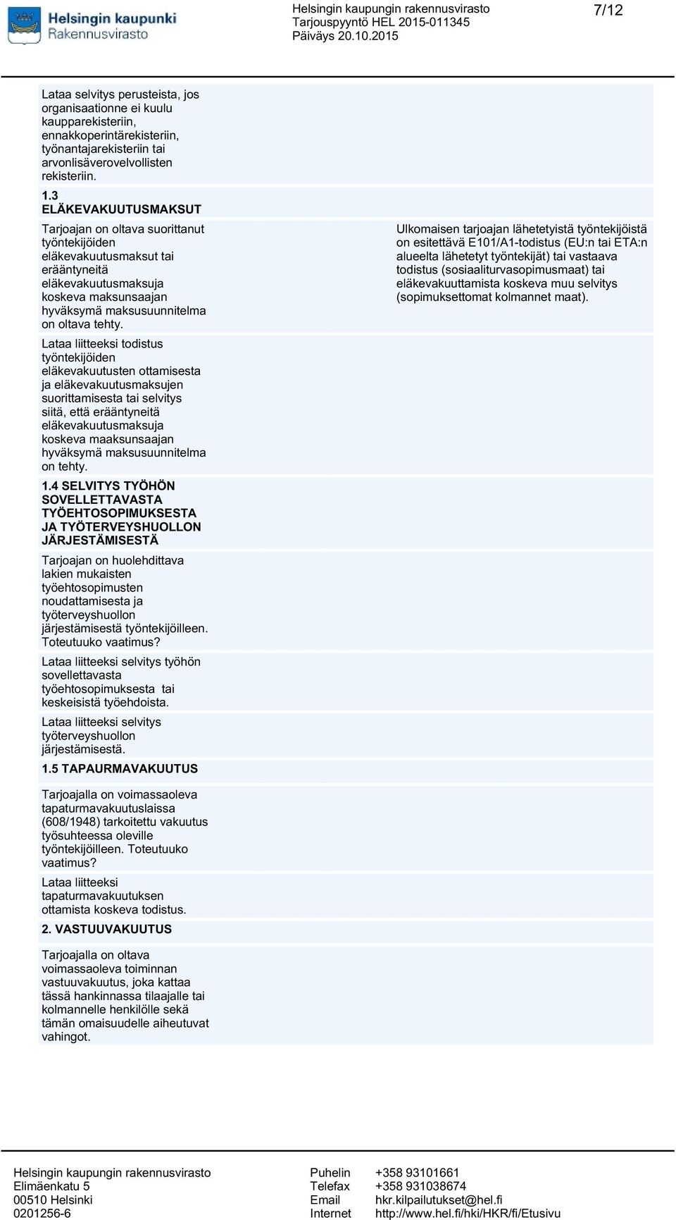 Lataa liitteeksi todistus työntekijöiden eläkevakuutusten ottamisesta ja eläkevakuutusmaksujen suorittamisesta tai selvitys siitä, että erääntyneitä eläkevakuutusmaksuja koskeva maaksunsaajan