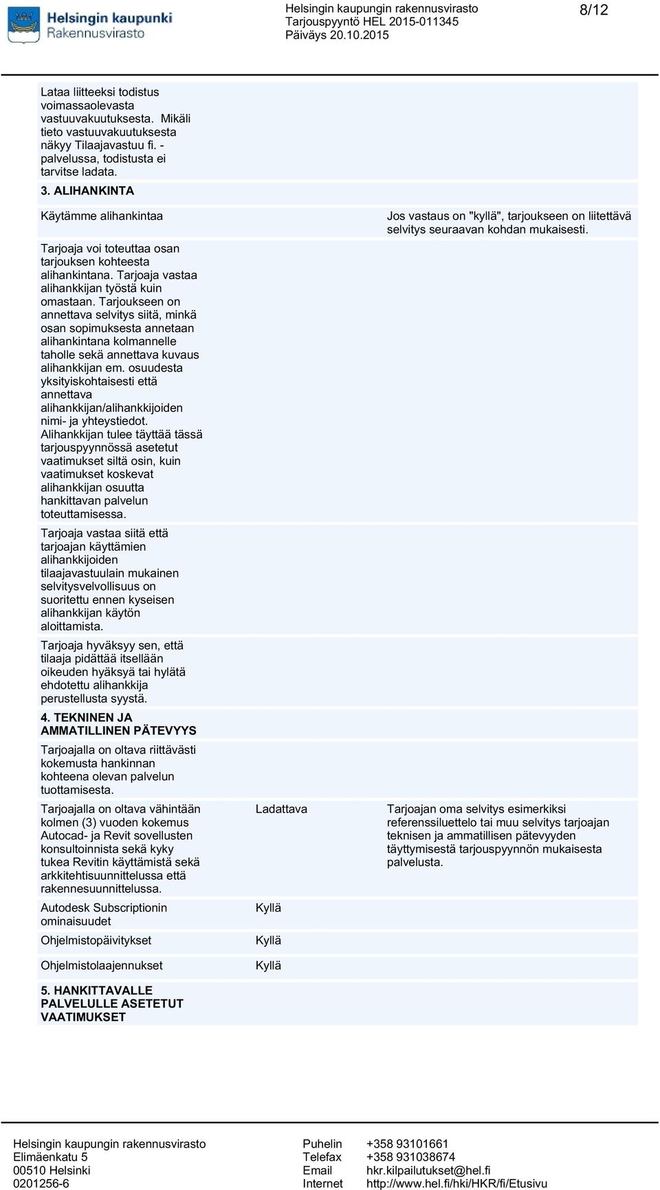 Tarjoukseen on annettava selvitys siitä, minkä osan sopimuksesta annetaan alihankintana kolmannelle taholle sekä annettava kuvaus alihankkijan em.