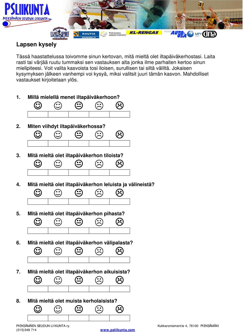 Jokaisen kysymyksen jälkeen vanhempi voi kysyä, miksi valitsit juuri tämän kasvon. Mahdolliset vastaukset kirjoitetaan ylös. 1. Millä mielellä menet iltapäiväkerhoon? 2.