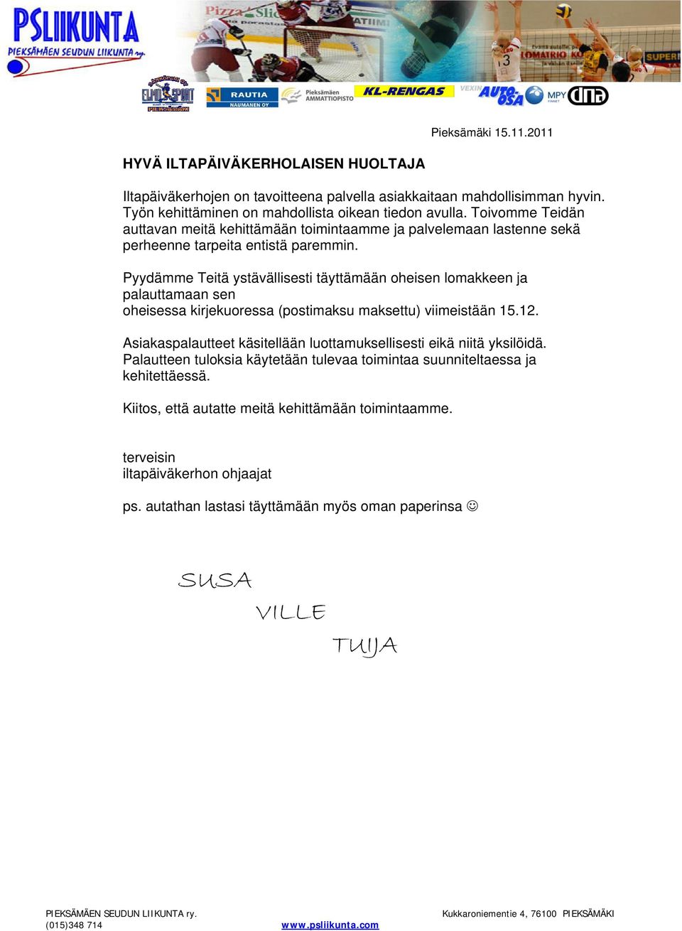 Pyydämme Teitä ystävällisesti täyttämään oheisen lomakkeen ja palauttamaan sen oheisessa kirjekuoressa (postimaksu maksettu) viimeistään 15.12.