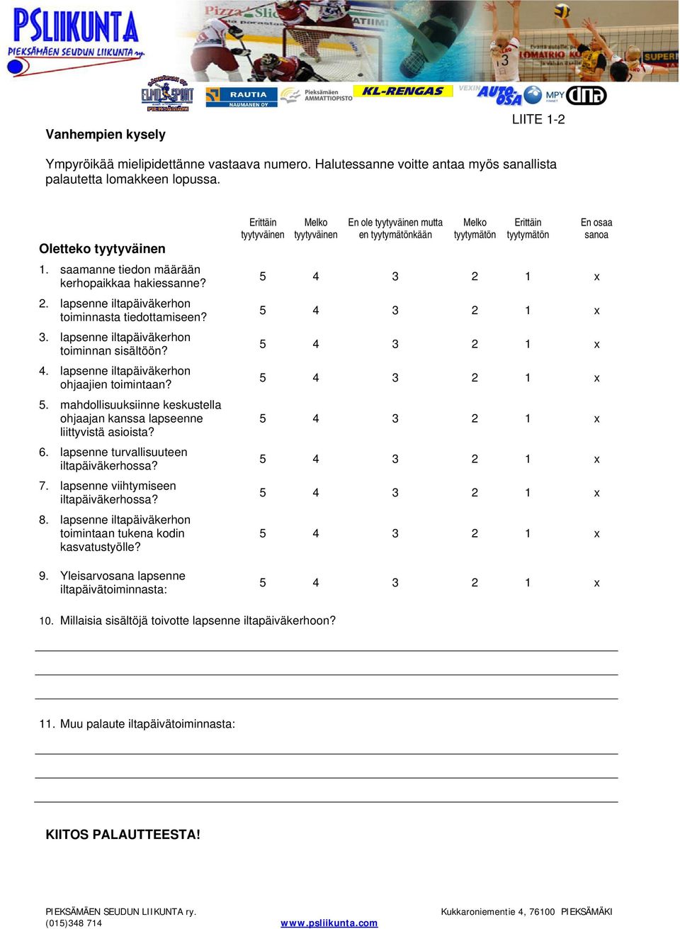 lapsenne iltapäiväkerhon ohjaajien toimintaan? 5. mahdollisuuksiinne keskustella ohjaajan kanssa lapseenne liittyvistä asioista? 6. lapsenne turvallisuuteen iltapäiväkerhossa? 7.