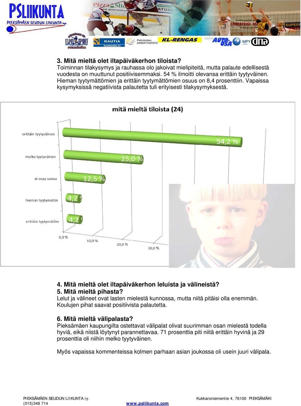 4. Mitä mieltä olet iltapäiväkerhon leluista ja välineistä? 5. Mitä mieltä pihasta? Lelut ja välineet ovat lasten mielestä kunnossa, mutta niitä pitäisi olla enemmän.