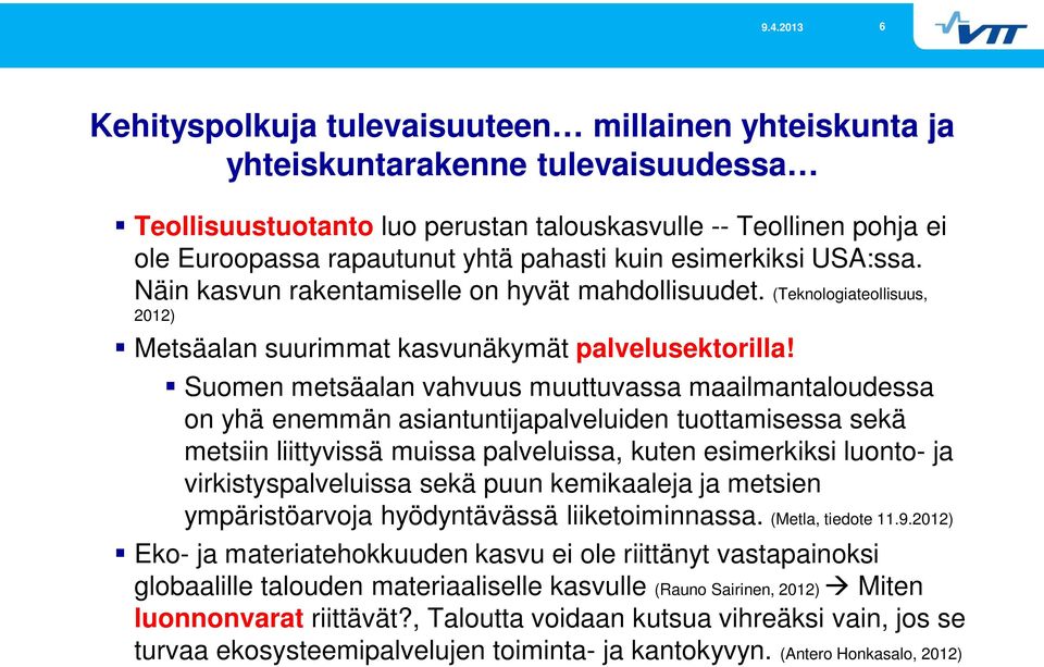 Suomen metsäalan vahvuus muuttuvassa maailmantaloudessa on yhä enemmän asiantuntijapalveluiden tuottamisessa sekä metsiin liittyvissä muissa palveluissa, kuten esimerkiksi luonto- ja