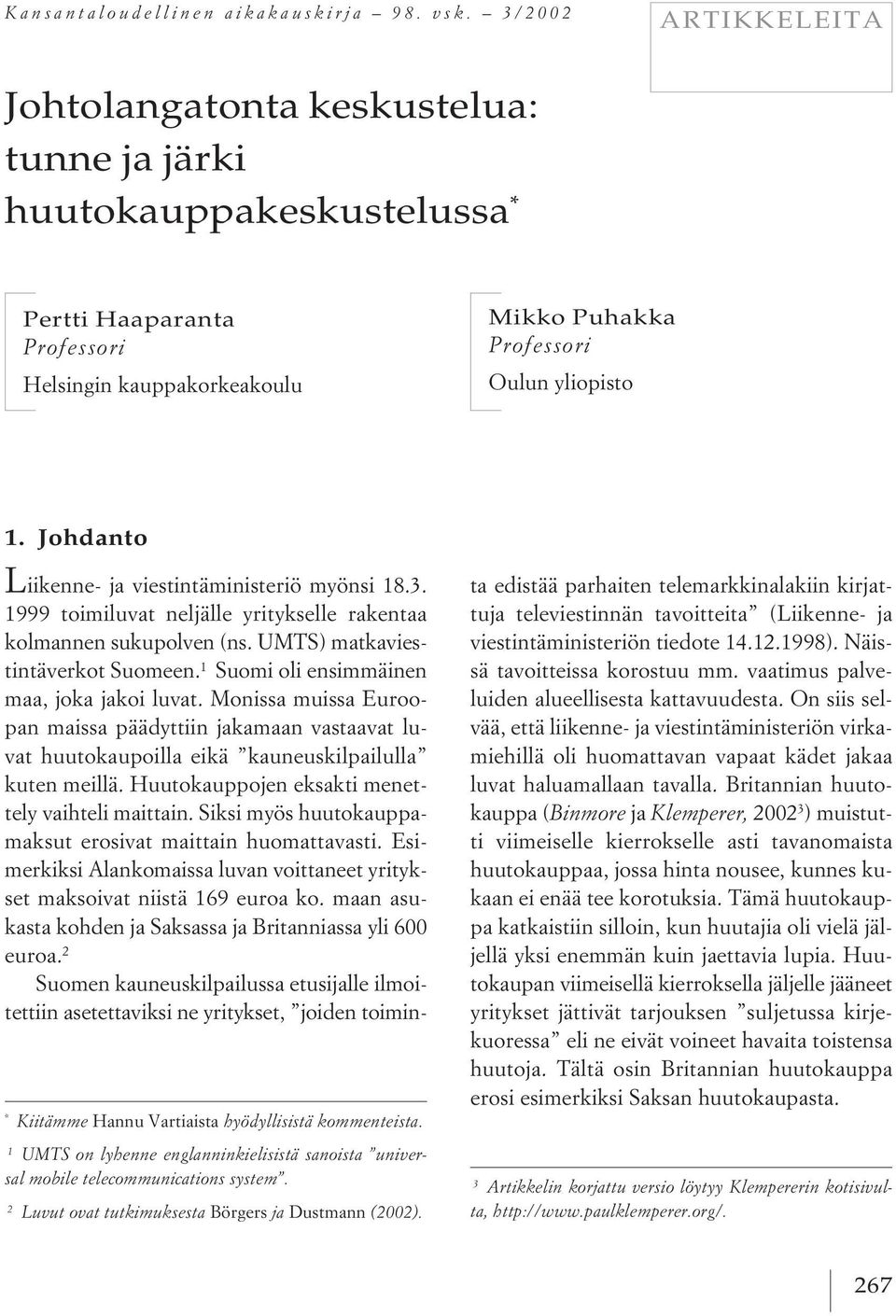 Hannu Vartiaista hyödyllisistä kommenteista. 1 UMTS on lyhenne englanninkielisistä sanoista universal mobile telecommunications system. 2 Luvut ovat tutkimuksesta Börgers ja Dustmann (2002). 1. Johdanto L iikenne- ja viestintäministeriö myönsi 18.