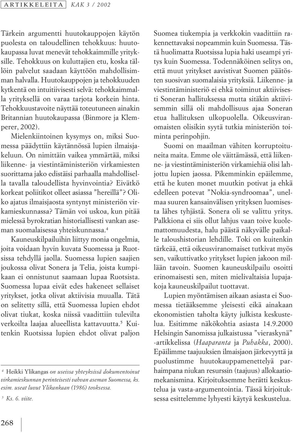 Huutokauppojen ja tehokkuuden kytkentä on intuitiivisesti selvä: tehokkaimmalla yrityksellä on varaa tarjota korkein hinta.