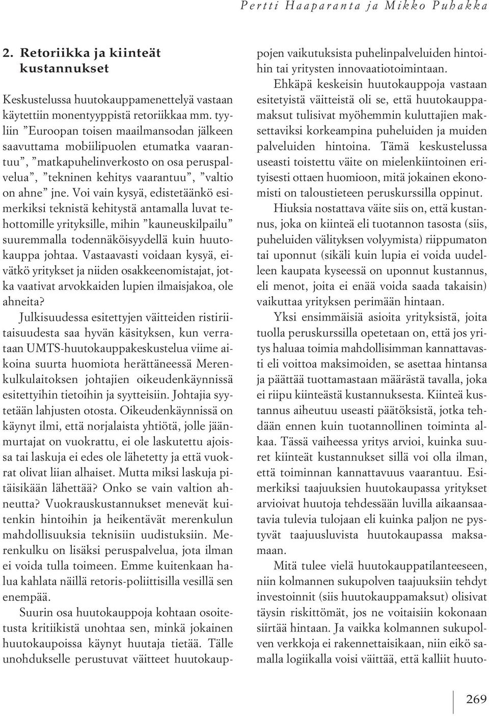 Voi vain kysyä, edistetäänkö esimerkiksi teknistä kehitystä antamalla luvat tehottomille yrityksille, mihin kauneuskilpailu suuremmalla todennäköisyydellä kuin huutokauppa johtaa.