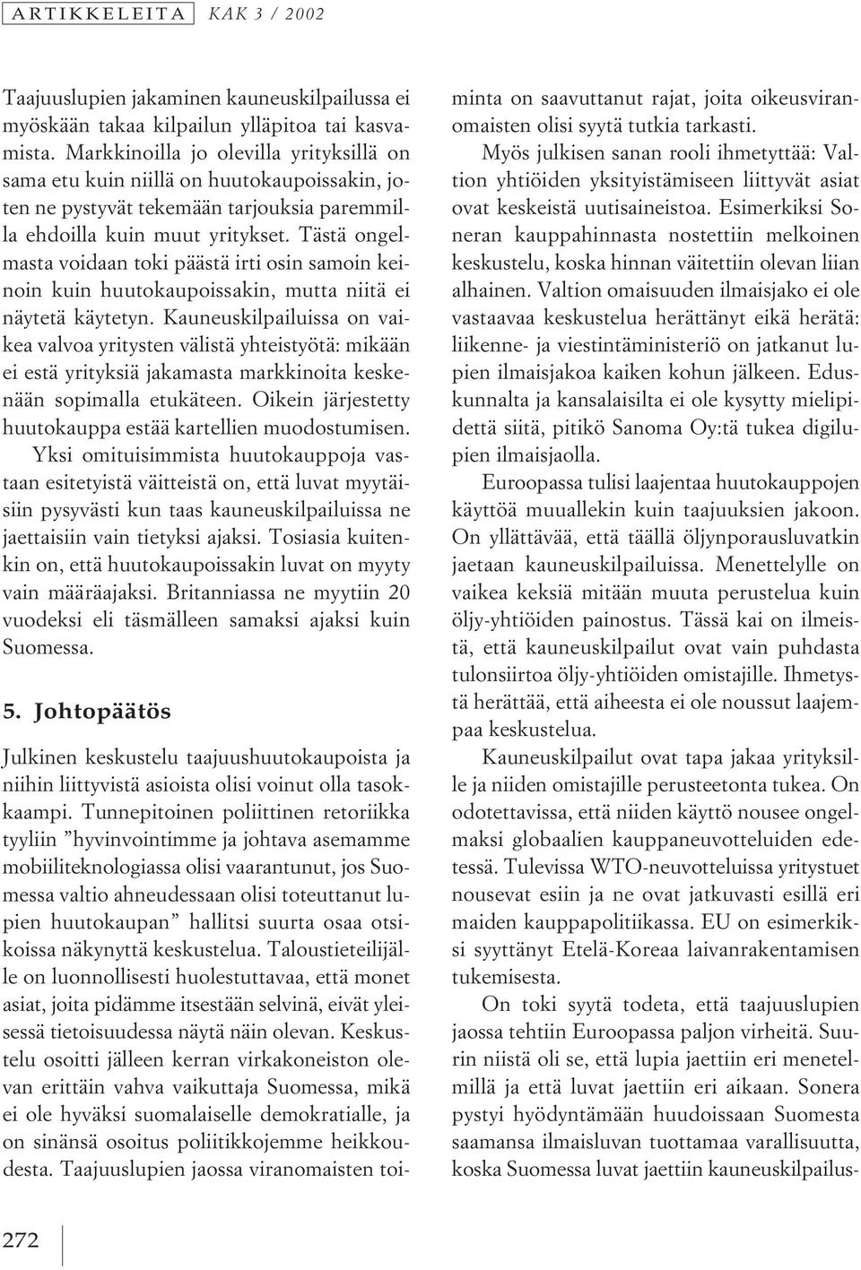 Tästä ongelmasta voidaan toki päästä irti osin samoin keinoin kuin huutokaupoissakin, mutta niitä ei näytetä käytetyn.
