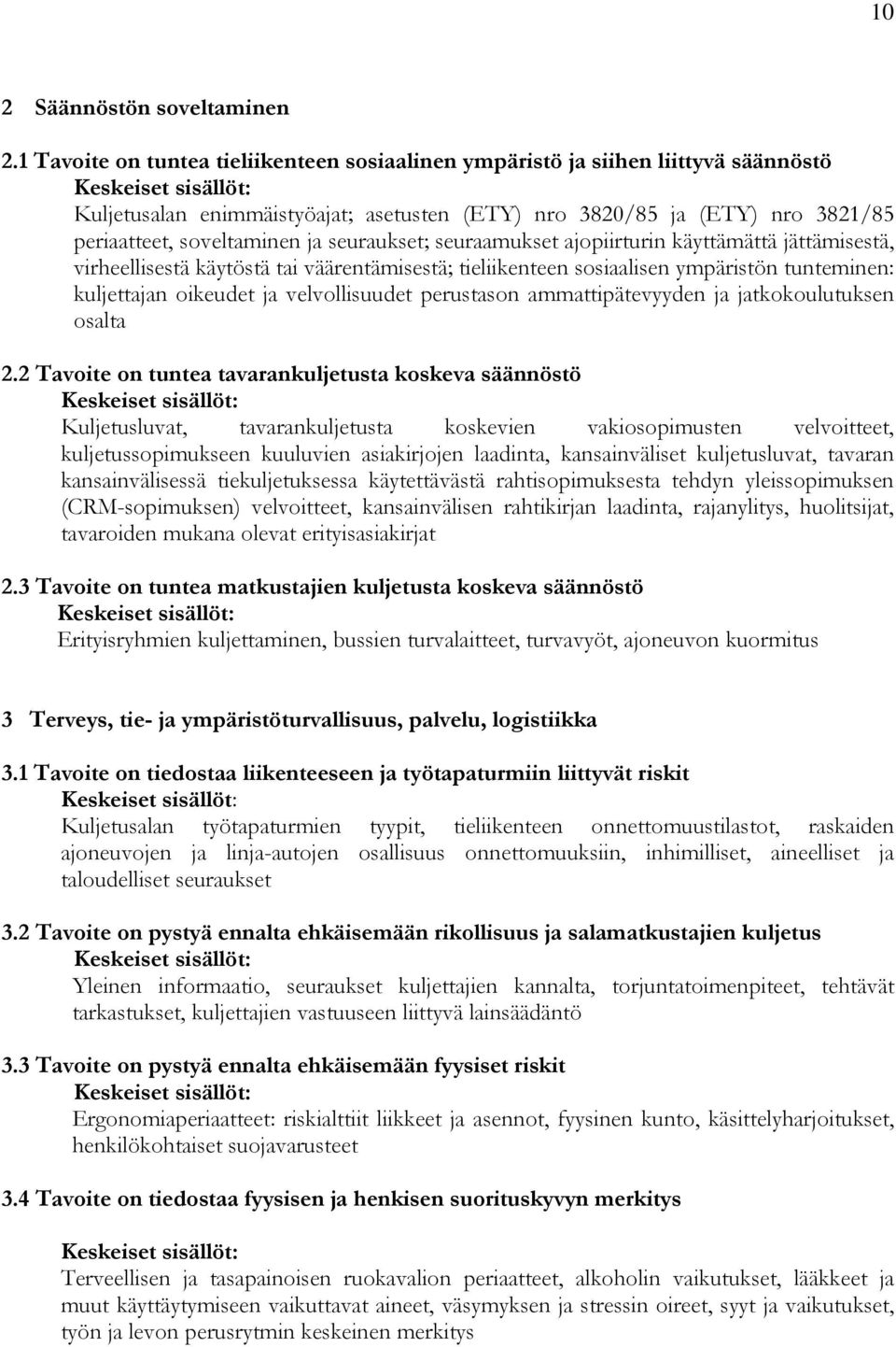 seuraukset; seuraamukset ajopiirturin käyttämättä jättämisestä, virheellisestä käytöstä tai väärentämisestä; tieliikenteen sosiaalisen ympäristön tunteminen: kuljettajan oikeudet ja velvollisuudet