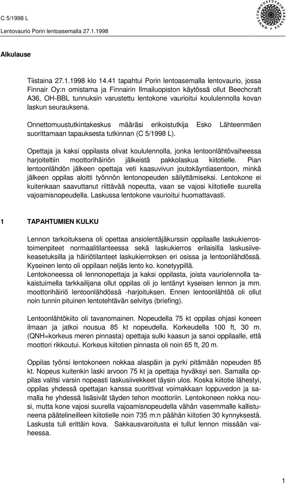 kovan laskun seurauksena. Onnettomuustutkintakeskus määräsi erikoistutkija Esko Lähteenmäen suorittamaan tapauksesta tutkinnan (C 5/1998 L).