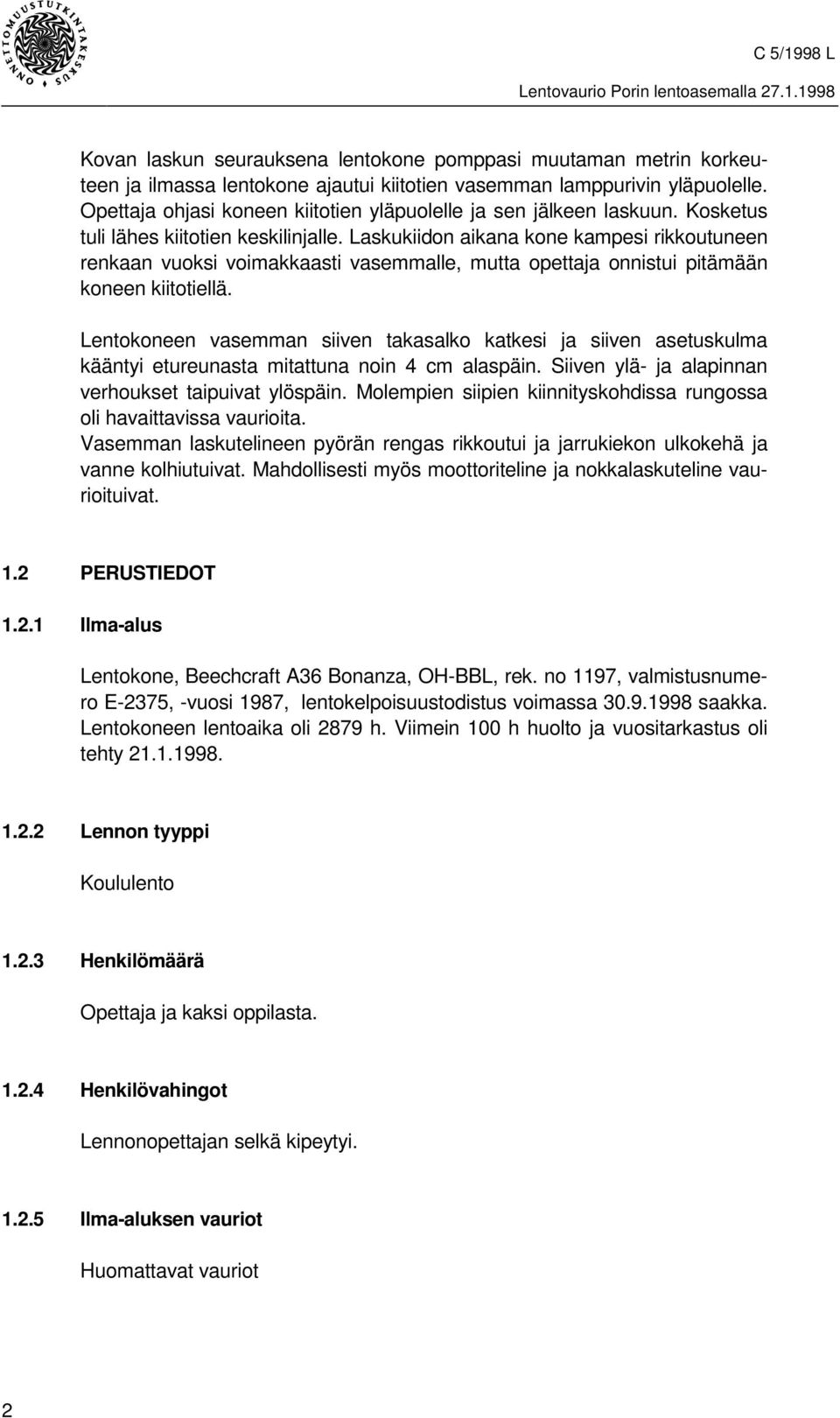 Laskukiidon aikana kone kampesi rikkoutuneen renkaan vuoksi voimakkaasti vasemmalle, mutta opettaja onnistui pitämään koneen kiitotiellä.