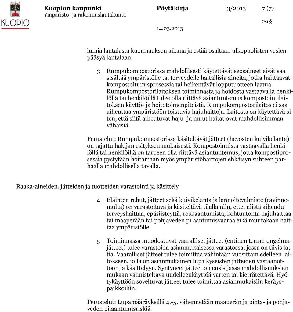 laatua. Rumpukompostorilaitoksen toiminnasta ja hoidosta vastaavalla henkilöllä tai henkilöillä tulee olla riittävä asiantuntemus kompostointilaitoksen käyttö- ja hoitotoimenpiteistä.