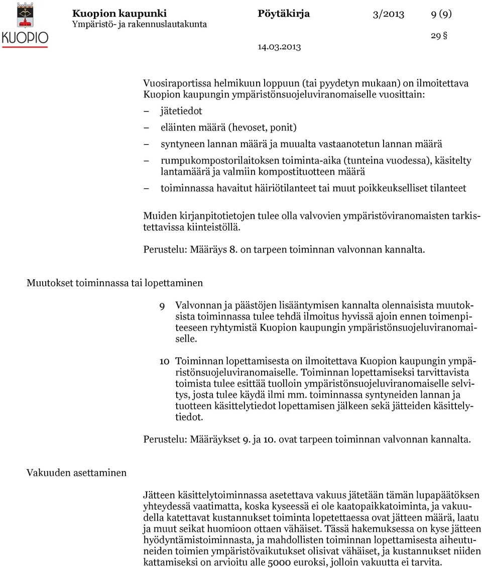 toiminnassa havaitut häiriötilanteet tai muut poikkeukselliset tilanteet Muiden kirjanpitotietojen tulee olla valvovien ympäristöviranomaisten tarkistettavissa kiinteistöllä. Perustelu: Määräys 8.