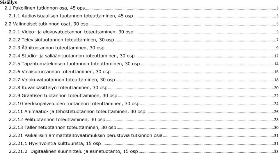 .. 14 2.2.6 Valaisutuotannon toteuttaminen, 30 osp... 16 2.2.7 Valokuvatuotannon toteuttaminen, 30 osp... 18 2.2.8 Kuvankäsittelyn toteuttaminen, 30 osp... 20 2.2.9 Graafisen tuotannon toteuttaminen, 30 osp.