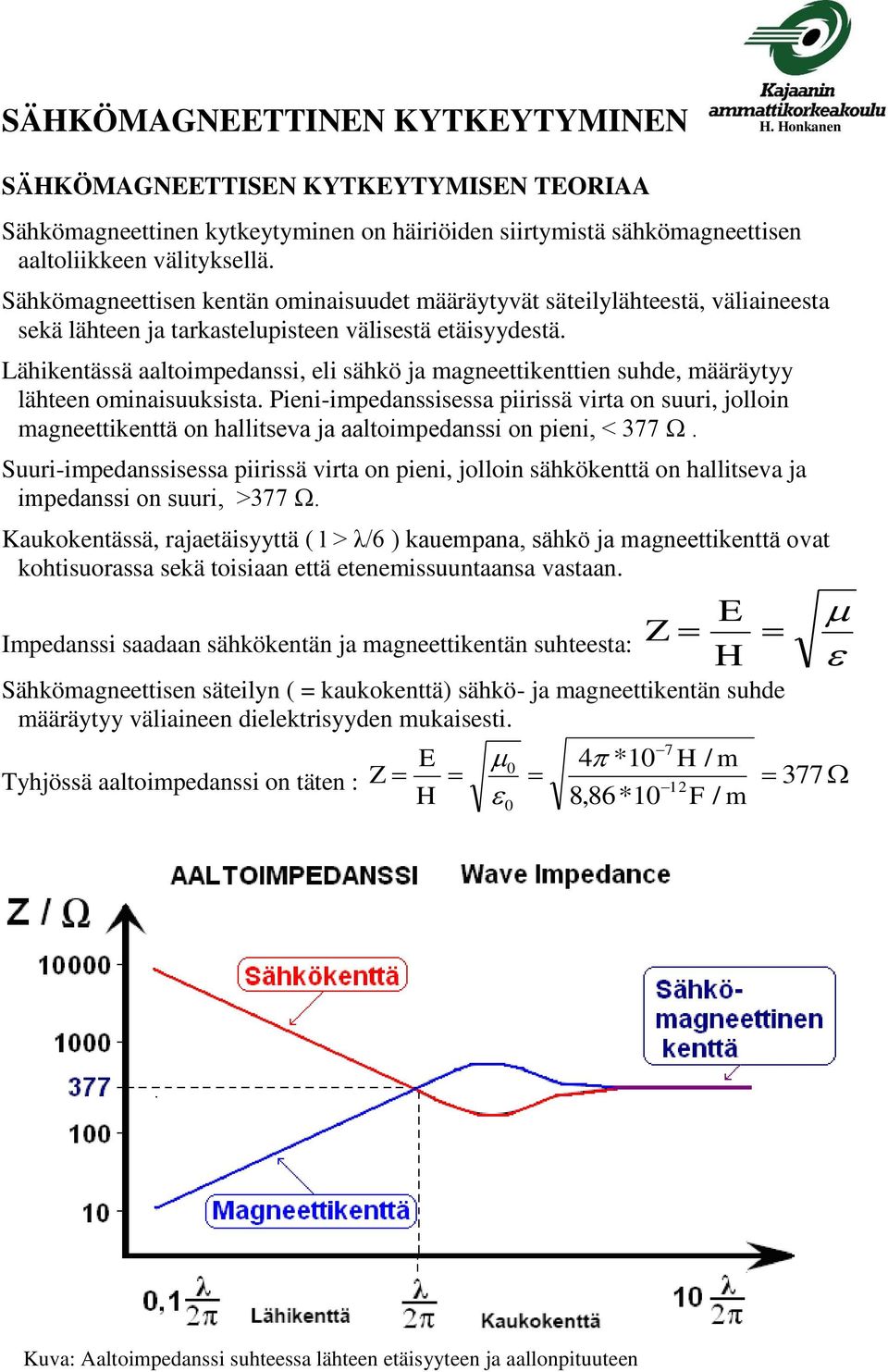 Lähikentässä aaltoimpedanssi, eli sähkö ja magneettikenttien suhde, määäytyy lähteen ominaisuuksista.