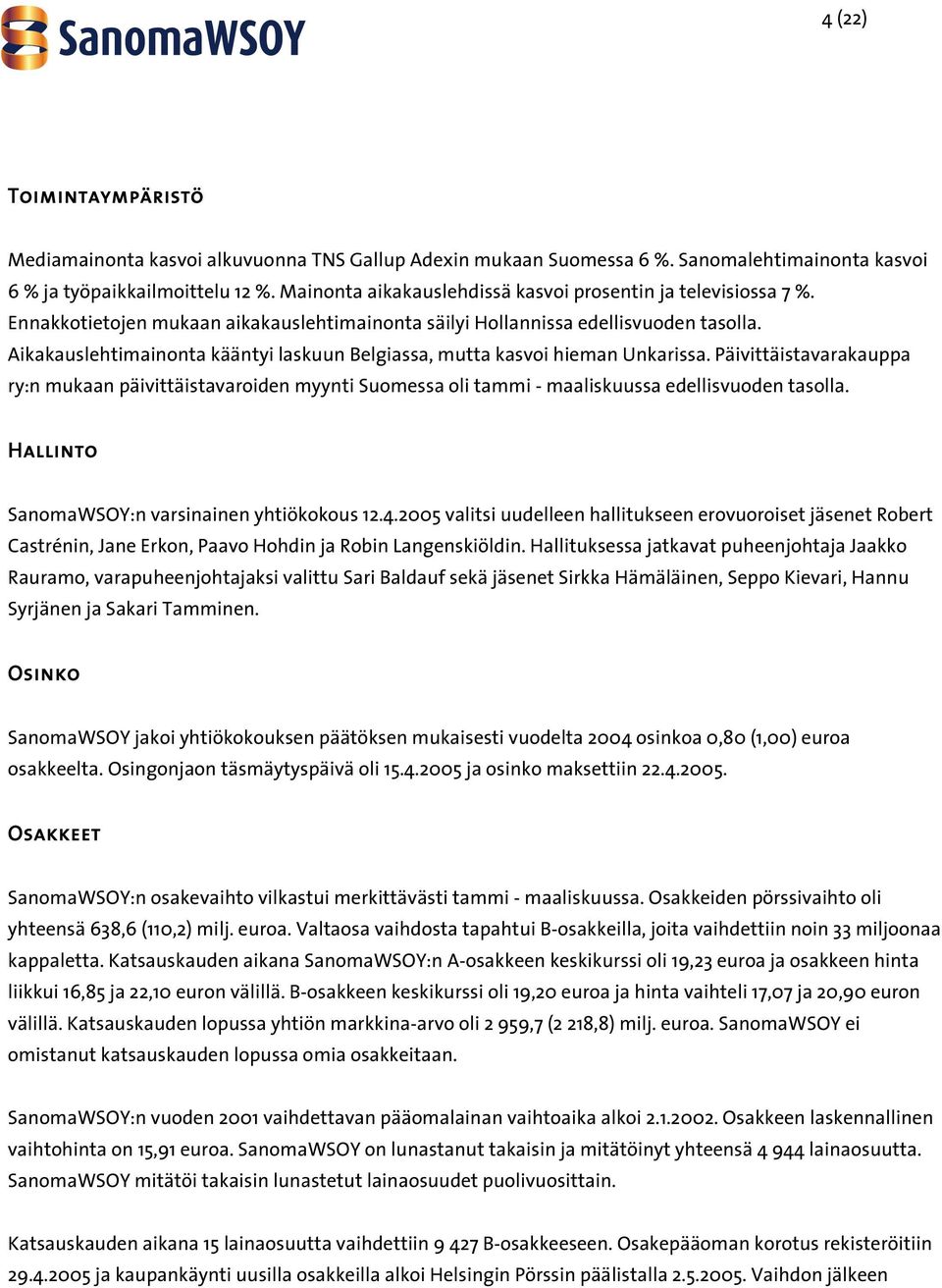 Aikakauslehtimainonta kääntyi laskuun Belgiassa, mutta kasvoi hieman Unkarissa. Päivittäistavarakauppa ry:n mukaan päivittäistavaroiden myynti Suomessa oli tammi - maaliskuussa edellisvuoden tasolla.