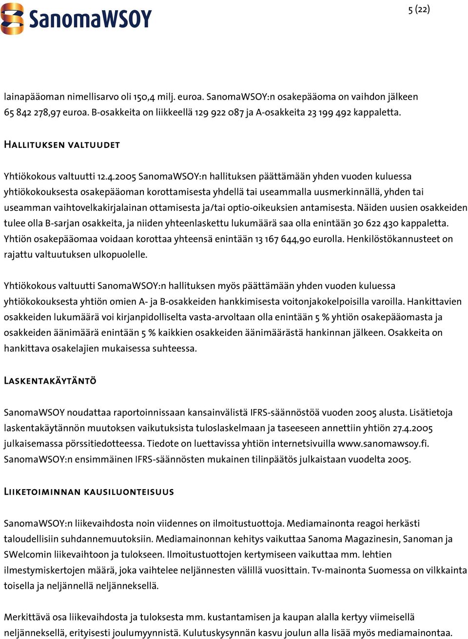 2005 SanomaWSOY:n hallituksen päättämään yhden vuoden kuluessa yhtiökokouksesta osakepääoman korottamisesta yhdellä tai useammalla uusmerkinnällä, yhden tai useamman vaihtovelkakirjalainan