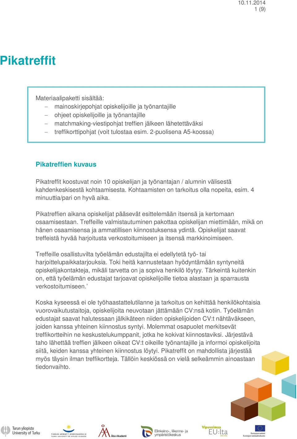 Kohtaamisten on tarkoitus olla nopeita, esim. 4 minuuttia/pari on hyvä aika. Pikatreffien aikana opiskelijat pääsevät esittelemään itsensä ja kertomaan osaamisestaan.