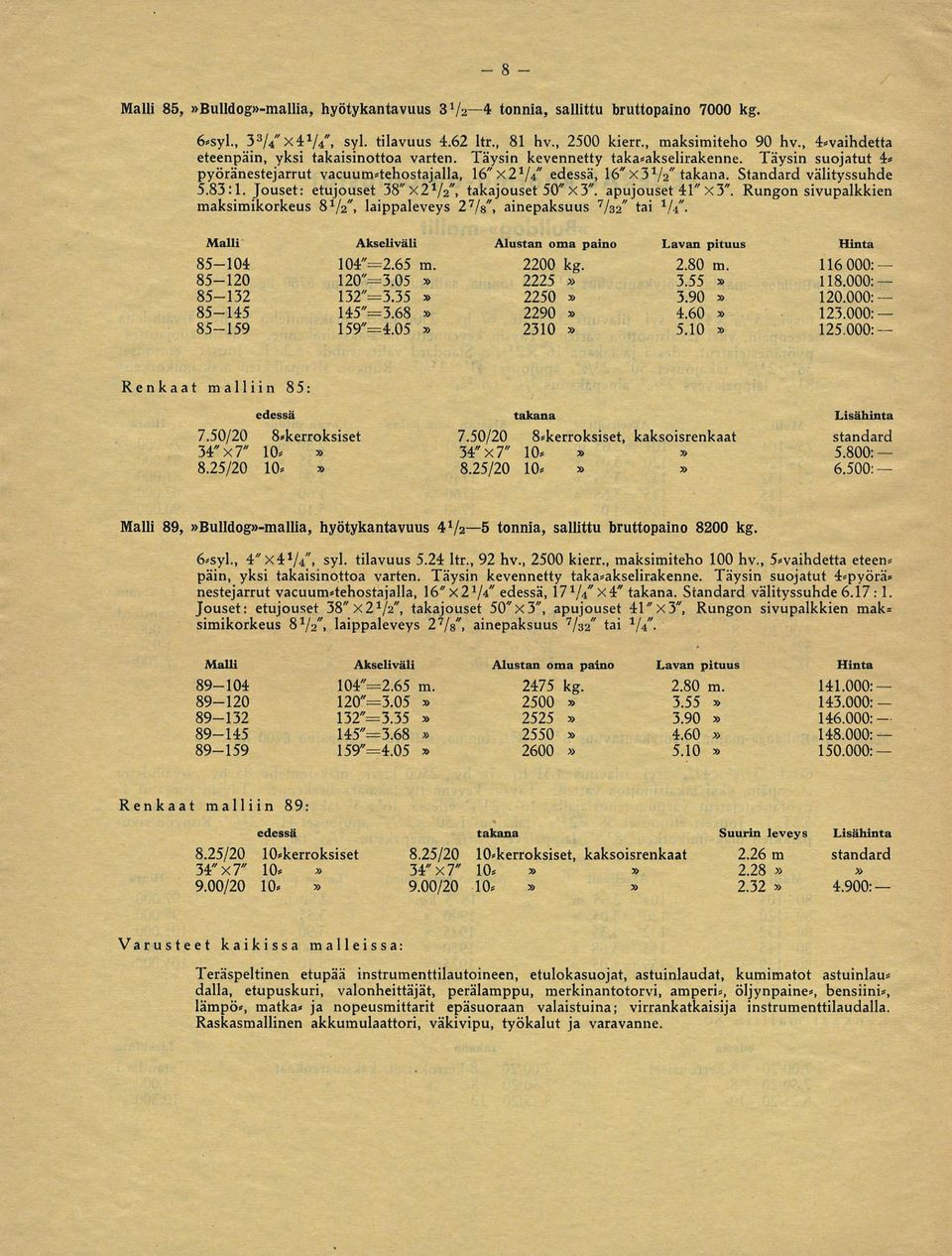 Standard välityssuhde 5.83:1. Jouset: etujouset 38" x2 1 / 2 ", takajouset 50" X 3". apujouset 41" X 3". Rungon sivupalkkien maksimikorkeus BV2", laippaleveys 2 7 /8", ainepaksuus V32" tai V4".