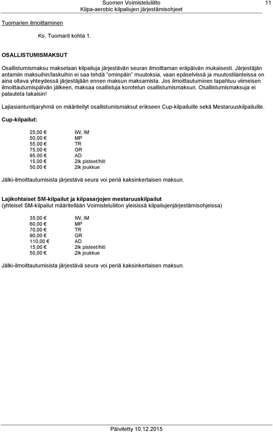 Jos ilmoittautuminen tapahtuu viimeisen ilmoittautumispäivän jälkeen, maksaa osallistuja korotetun osallistumismaksun. Osallistumismaksuja ei palauteta takaisin!