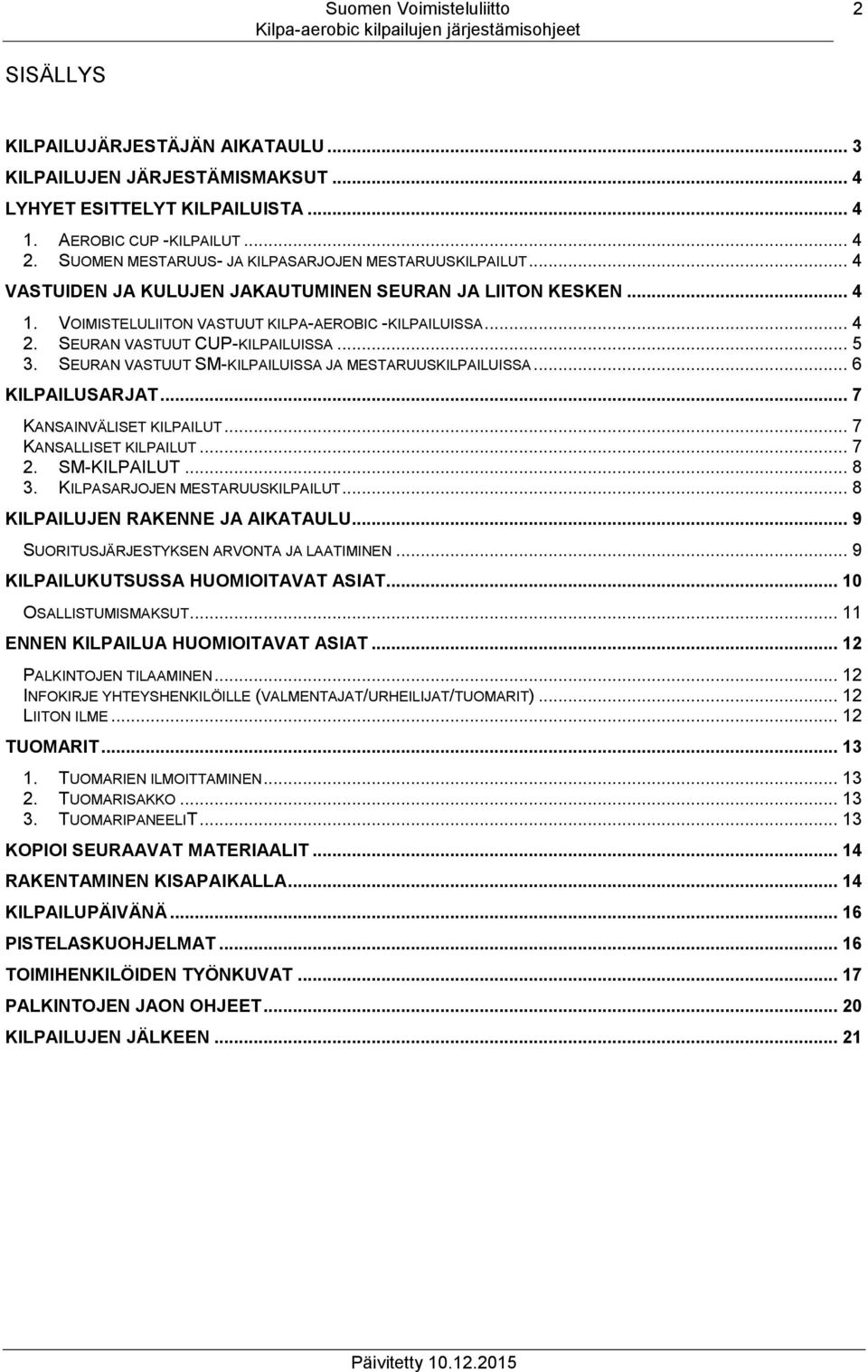 SEURAN VASTUUT CUP-KILPAILUISSA... 5 3. SEURAN VASTUUT SM-KILPAILUISSA JA MESTARUUSKILPAILUISSA... 6 KILPAILUSARJAT... 7 KANSAINVÄLISET KILPAILUT... 7 KANSALLISET KILPAILUT... 7 2. SM-KILPAILUT... 8 3.